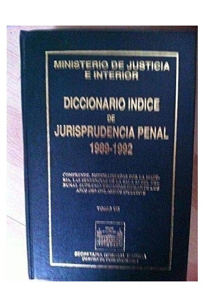 DICCIONARIO INDICE DE JURISPRUDENCIA PENAL. TOMO VII. 1989-1992. Comprende sistematizadas por la materia, las Sentencias dictadas por la Sala 2ª del Tribunal Supremo, recaidas durante los años 1989 - 1992, ambos inclusive.